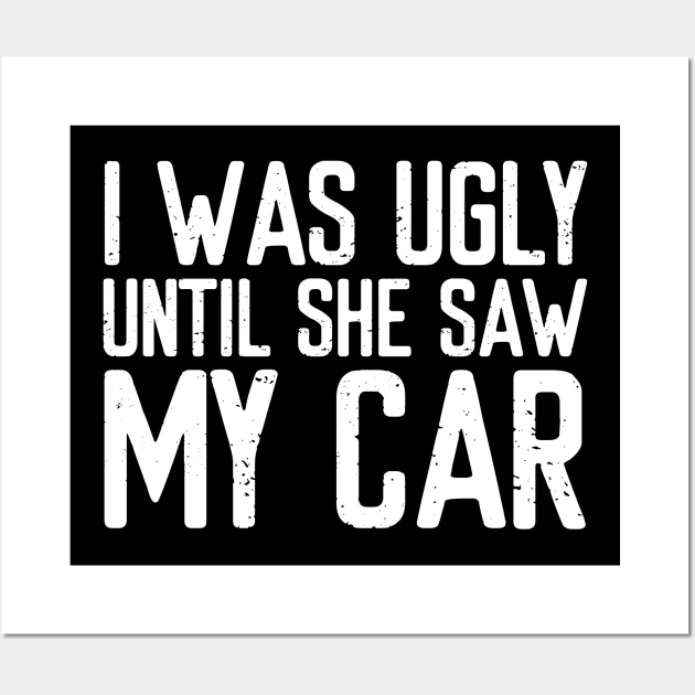 I was ugly until she saw my car Wall Art by VrumVrum